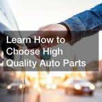 Learn How to Choose High Quality Auto Parts