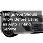 Things You Should Know Before Using an Auto Tinting Service