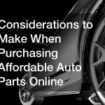 Considerations to Make When Purchasing Affordable Auto Parts Online