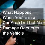 What Happens When You’re in a Car Accident but No Damage Occurs to the Vehicle