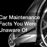 Car Maintenance Facts You Were Unaware Of