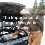 The Importance of Tongue Weight in Heavy Towing