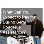 What Can You Expect to Pay for During Semi Roadside Assistance?