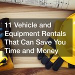 11 Vehicle and Equipment Rentals That Can Save You Time and Money