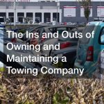 The Ins and Outs of Owning and Maintaining a Towing Company