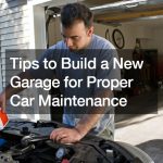 Tips to Build a New Garage for Proper Car Maintenance