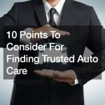 10 Points To Consider For Finding Trusted Auto Care
