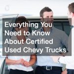 Everything You Need to Know About Certified Used Chevy Trucks