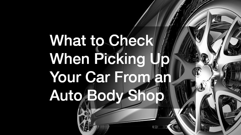What to Check When Picking Up Your Car From an Auto Body Shop