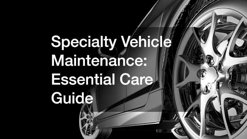 Specialty Vehicle Maintenance: Essential Care Guide